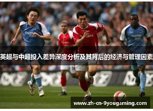 英超与中超投入差异深度分析及其背后的经济与管理因素