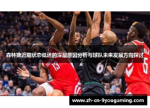 森林狼近期状态低迷的深层原因分析与球队未来发展方向探讨